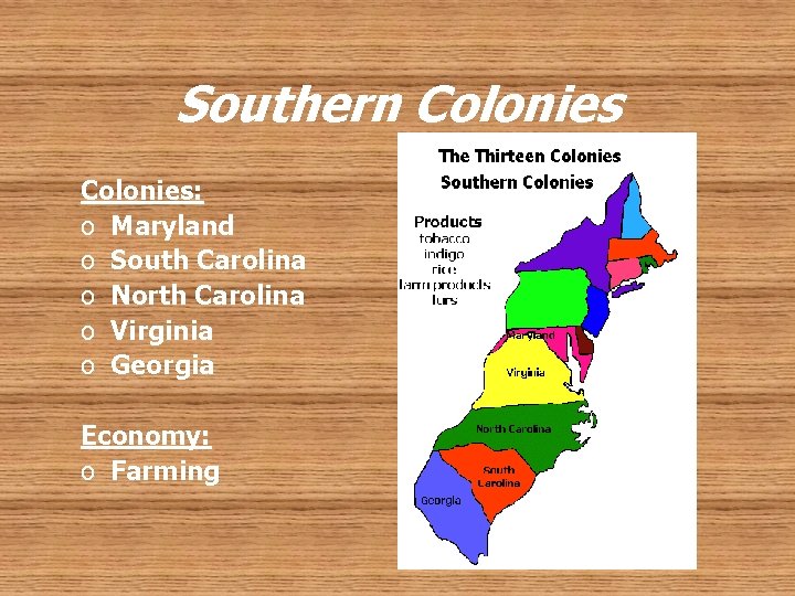 Southern Colonies: o Maryland o South Carolina o North Carolina o Virginia o Georgia