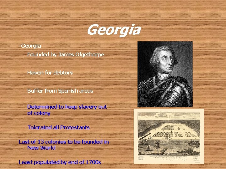 Georgia -Georgia Founded by James Olgethorpe Haven for debtors Buffer from Spanish areas Determined
