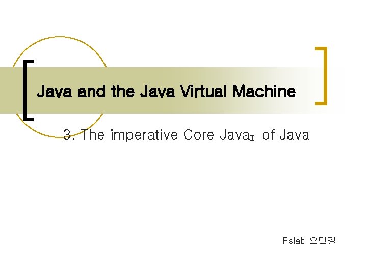 Java and the Java Virtual Machine 3. The imperative Core Java. I of Java