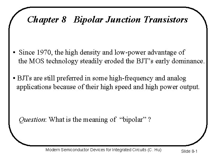 Chapter 8 Bipolar Junction Transistors • Since 1970, the high density and low-power advantage