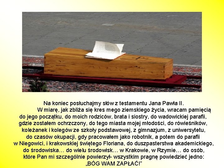 Na koniec posłuchajmy słów z testamentu Jana Pawła II. W miarę, jak zbliża się