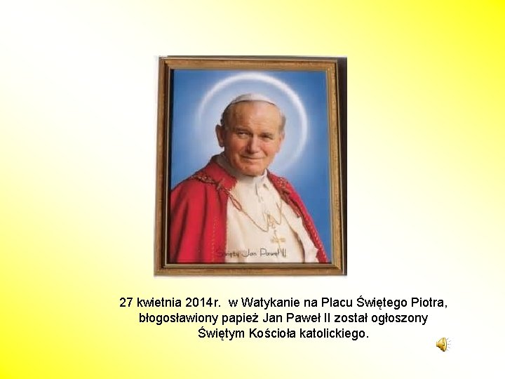 27 kwietnia 2014 r. w Watykanie na Placu Świętego Piotra, błogosławiony papież Jan Paweł