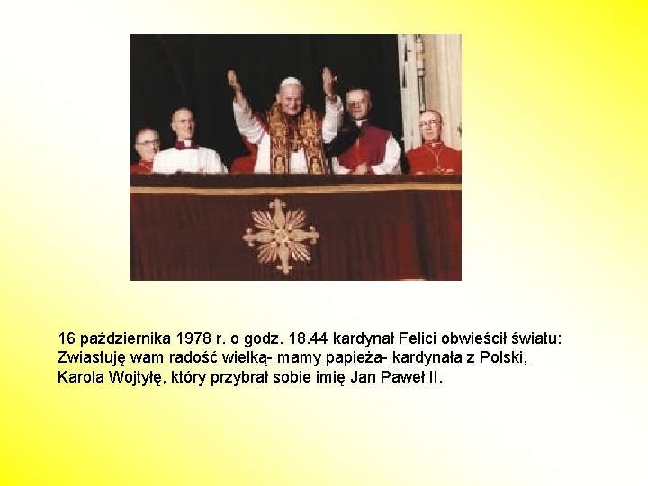 16 października 1978 r. o godz. 18. 44 kardynał Felici obwieścił światu: Zwiastuję wam