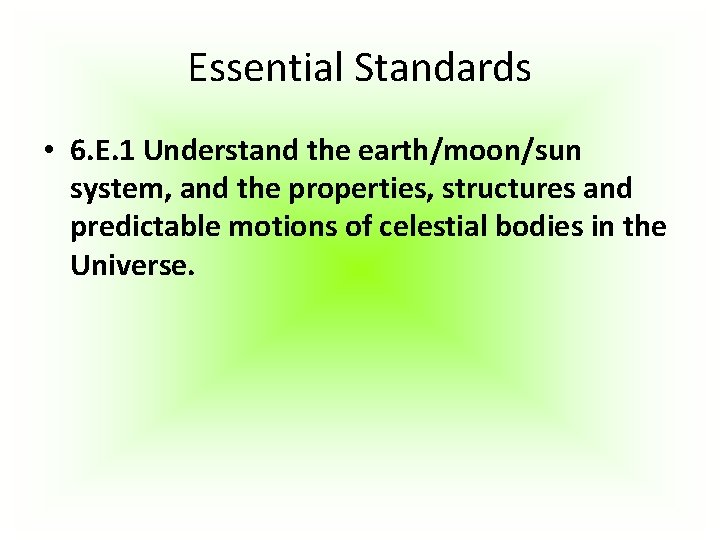 Essential Standards • 6. E. 1 Understand the earth/moon/sun system, and the properties, structures Essential Standards • 6. E. 1 Understand the earth/moon/sun system, and the properties, structures