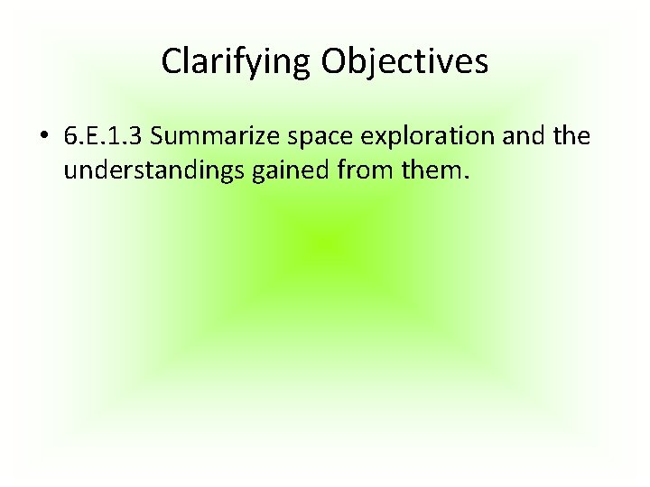 Clarifying Objectives • 6. E. 1. 3 Summarize space exploration and the understandings gained Clarifying Objectives • 6. E. 1. 3 Summarize space exploration and the understandings gained