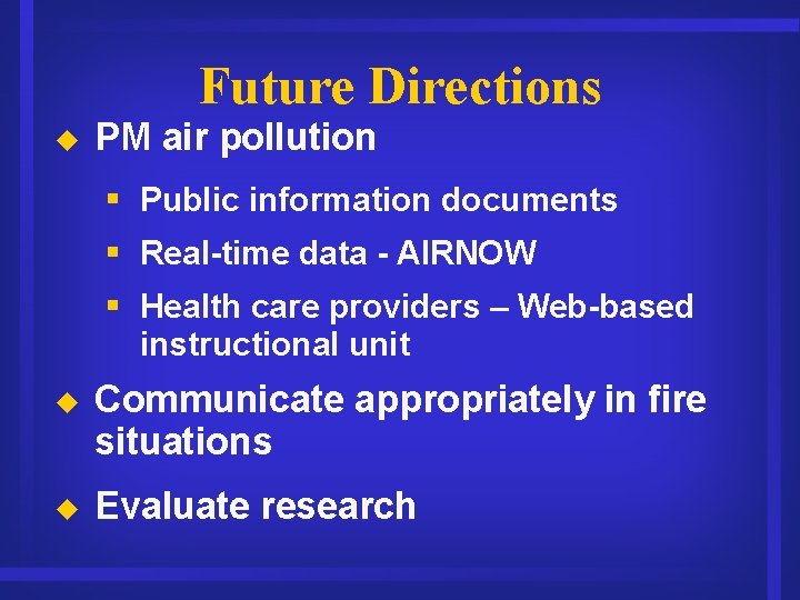 Future Directions u PM air pollution § Public information documents § Real-time data -