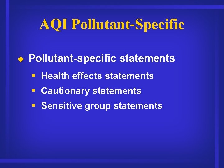 AQI Pollutant-Specific u Pollutant-specific statements § Health effects statements § Cautionary statements § Sensitive