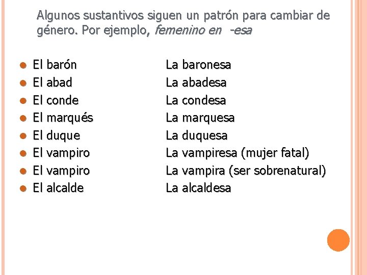 Algunos sustantivos siguen un patrón para cambiar de género. Por ejemplo, femenino en -esa