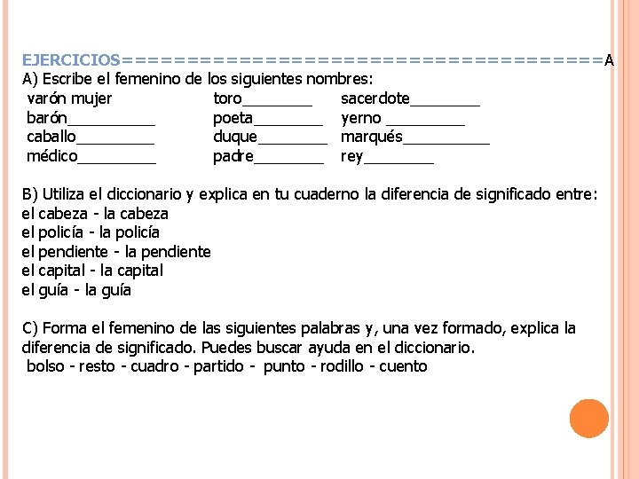 EJERCICIOS===================A A) Escribe el femenino de los siguientes nombres: varón mujer toro____ sacerdote____ barón_____