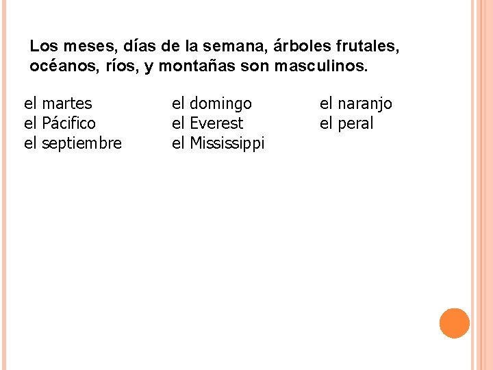 Los meses, días de la semana, árboles frutales, océanos, ríos, y montañas son masculinos.