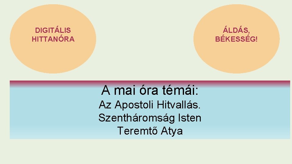 DIGITÁLIS HITTANÓRA ÁLDÁS, BÉKESSÉG! A mai óra témái: Az Apostoli Hitvallás. Szentháromság Isten Teremtő
