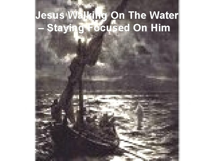 Jesus Walking On The Water – Staying Focused On Him 