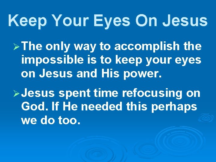 Keep Your Eyes On Jesus Ø The only way to accomplish the impossible is