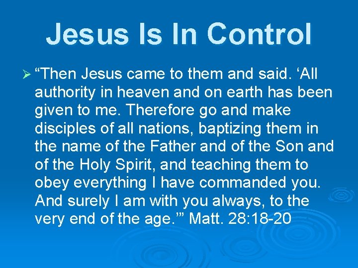 Jesus Is In Control Ø “Then Jesus came to them and said. ‘All authority
