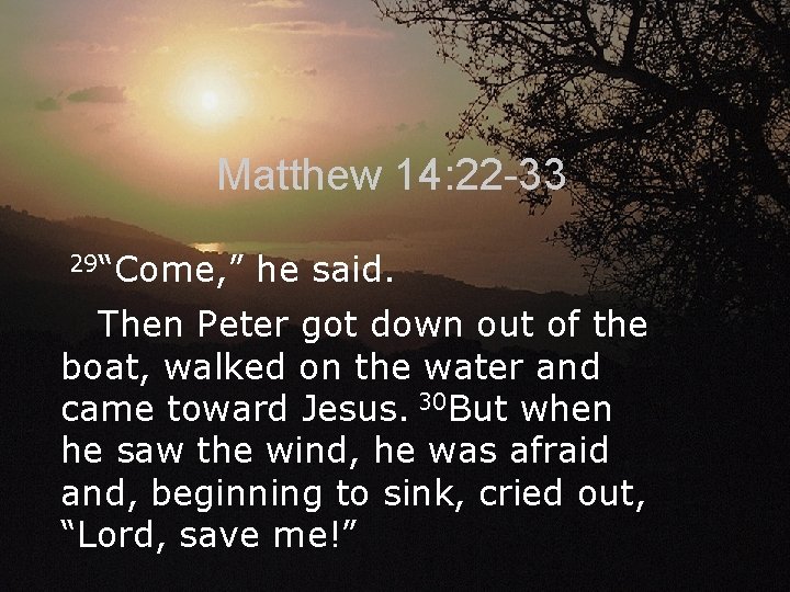 Matthew 14: 22 -33 29“Come, ” he said. Then Peter got down out of