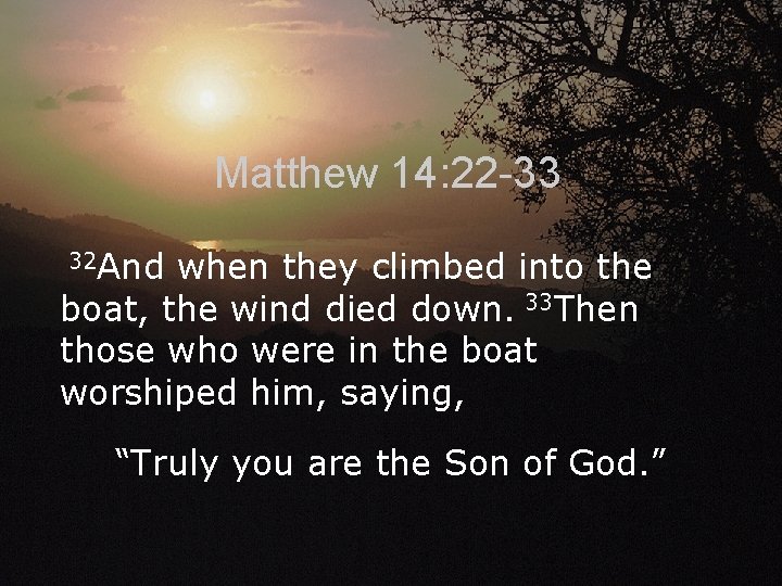 Matthew 14: 22 -33 32 And when they climbed into the boat, the wind