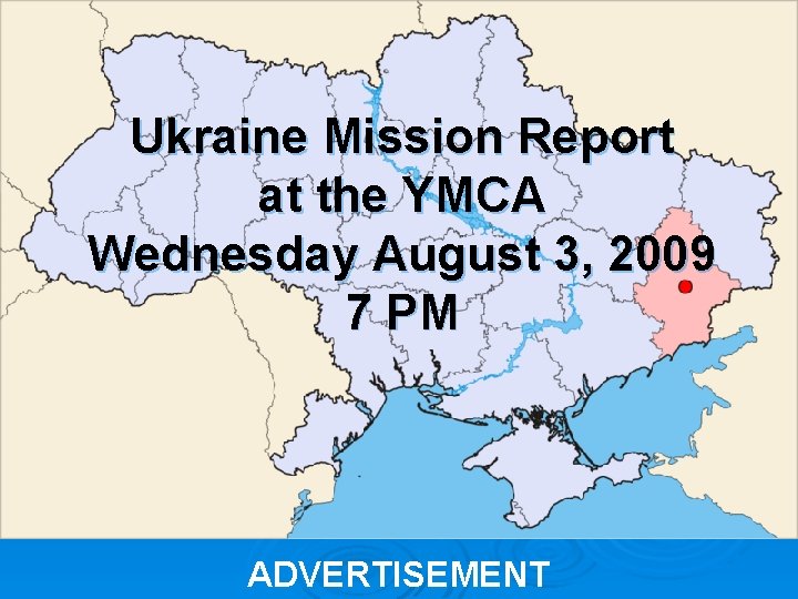 Ukraine Mission Report at the YMCA Wednesday August 3, 2009 7 PM ADVERTISEMENT 