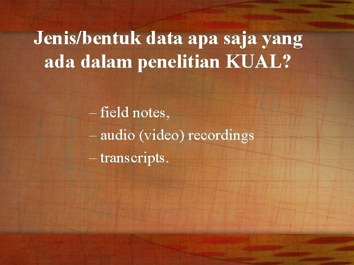 Jenis/bentuk data apa saja yang ada dalam penelitian KUAL? – field notes, – audio
