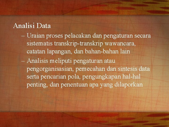 Analisi Data – Uraian proses pelacakan dan pengaturan secara sistematis transkrip-transkrip wawancara, catatan lapangan,