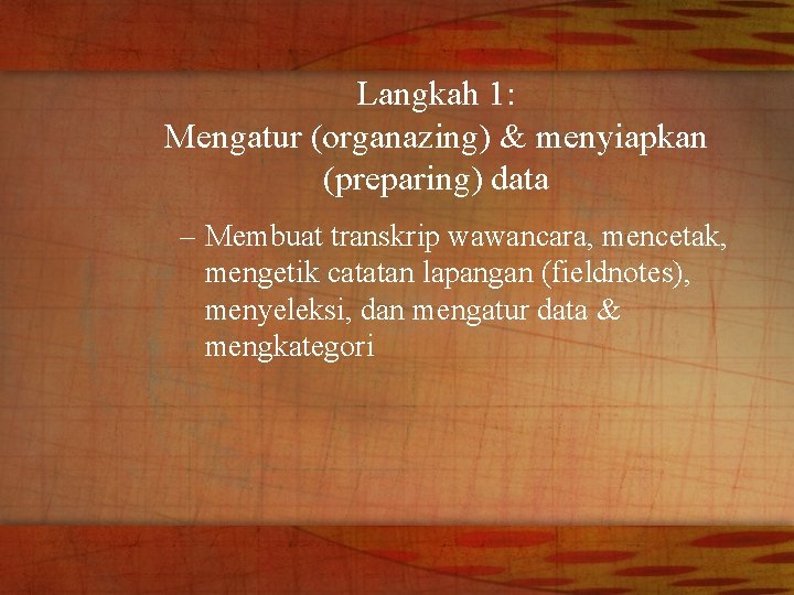 Langkah 1: Mengatur (organazing) & menyiapkan (preparing) data – Membuat transkrip wawancara, mencetak, mengetik