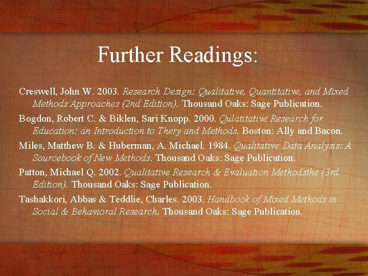 Further Readings: Creswell, John W. 2003. Research Design: Qualitative, Quantitative, and Mixed Methods Approaches