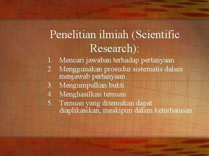 Penelitian ilmiah (Scientific Research): 1. Mencari jawaban terhadap pertanyaan 2. Menggunakan prosudur sistematis dalam