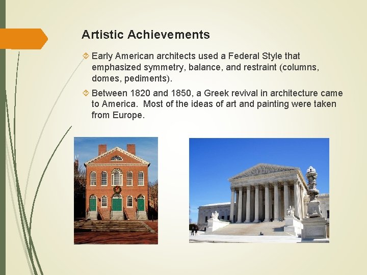 Artistic Achievements Early American architects used a Federal Style that emphasized symmetry, balance, and
