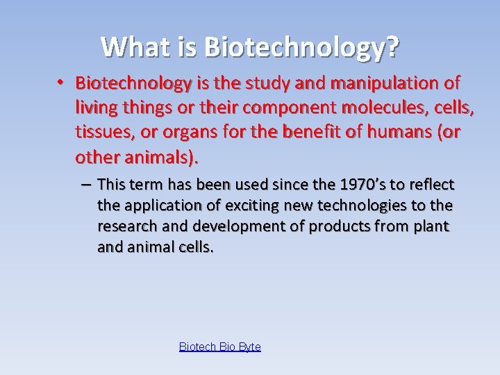 What is Biotechnology? • Biotechnology is the study and manipulation of living things or