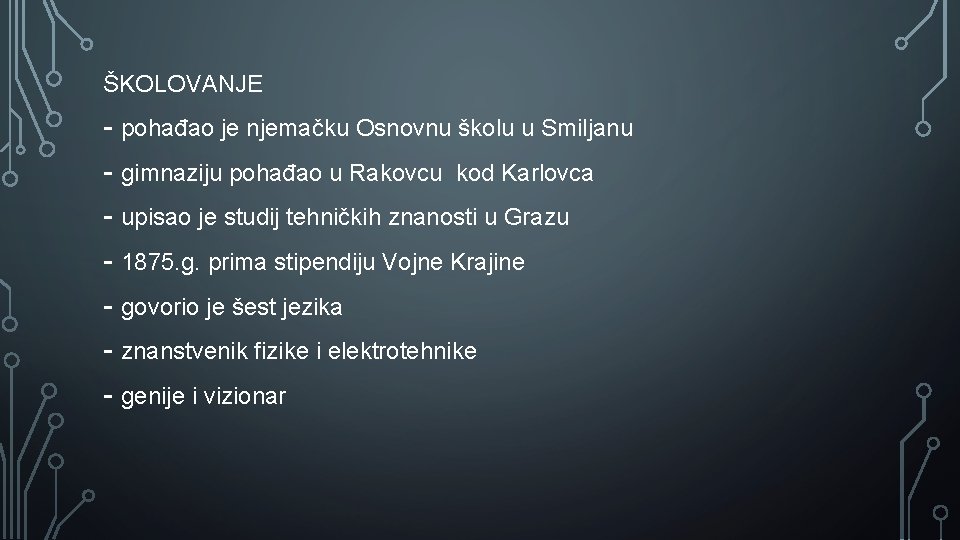 ŠKOLOVANJE - pohađao je njemačku Osnovnu školu u Smiljanu - gimnaziju pohađao u Rakovcu