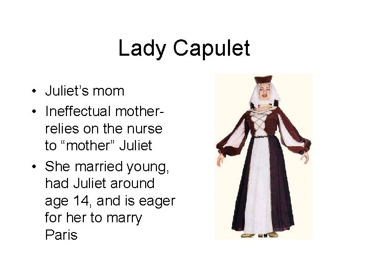 Lady Capulet • Juliet’s mom • Ineffectual motherrelies on the nurse to “mother” Juliet