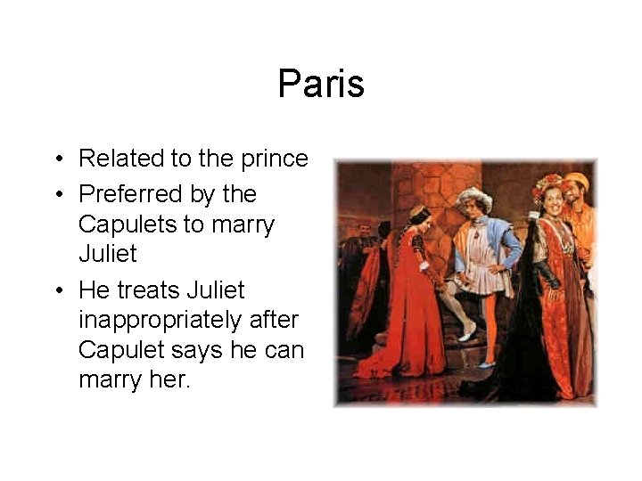 Paris • Related to the prince • Preferred by the Capulets to marry Juliet
