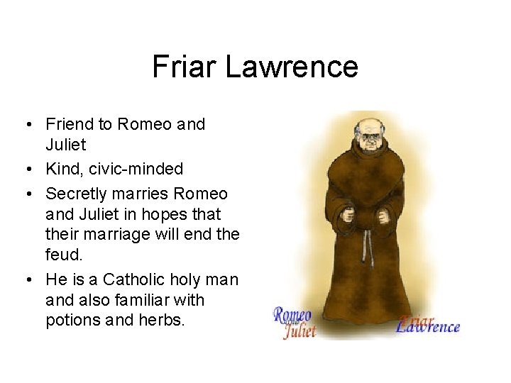Friar Lawrence • Friend to Romeo and Juliet • Kind, civic-minded • Secretly marries