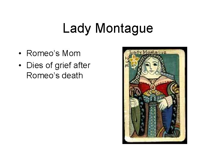 Lady Montague • Romeo’s Mom • Dies of grief after Romeo’s death 