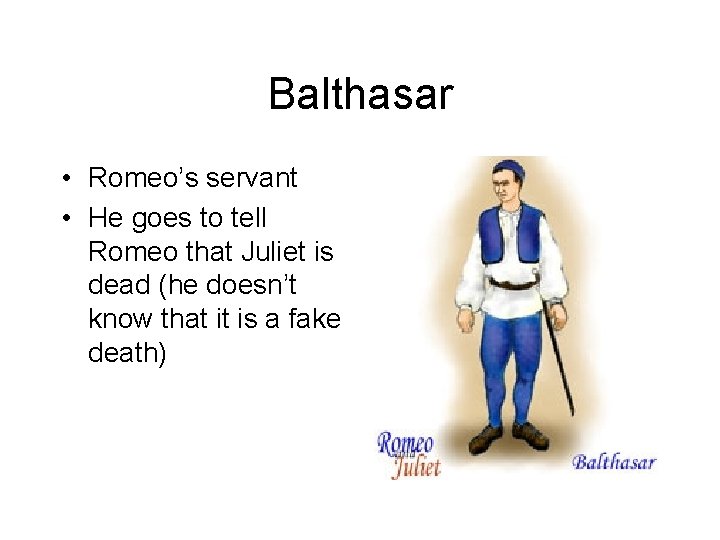 Balthasar • Romeo’s servant • He goes to tell Romeo that Juliet is dead