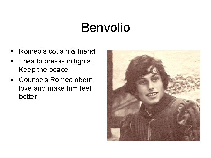 Benvolio • Romeo’s cousin & friend • Tries to break-up fights. Keep the peace.