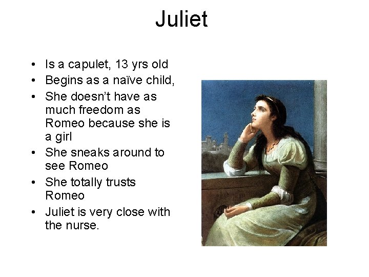 Juliet • Is a capulet, 13 yrs old • Begins as a naïve child,