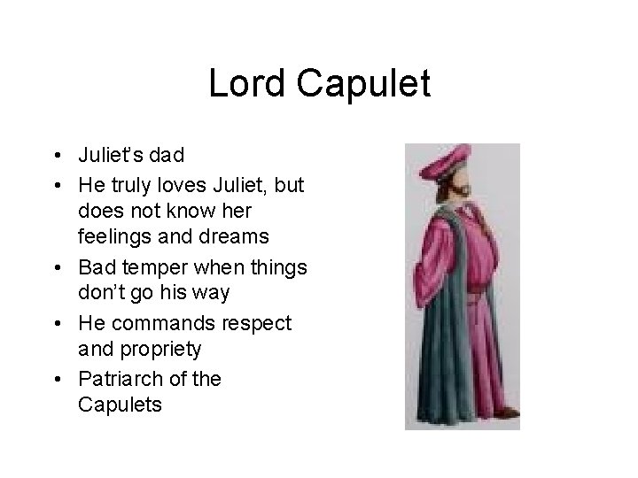 Lord Capulet • Juliet’s dad • He truly loves Juliet, but does not know