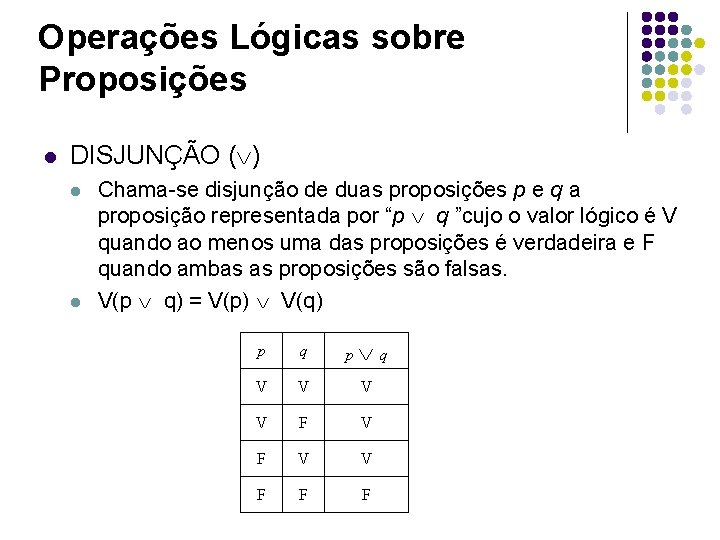 Operações Lógicas sobre Proposições l DISJUNÇÃO ( ) l l Chama-se disjunção de duas