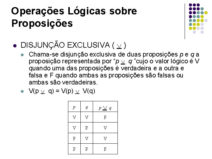 Operações Lógicas sobre Proposições l DISJUNÇÃO EXCLUSIVA ( ) l l Chama-se disjunção exclusiva