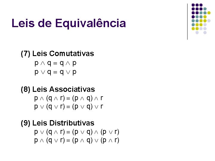 Leis de Equivalência (7) Leis Comutativas p q q p (8) Leis Associativas p