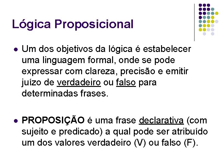 Lógica Proposicional l Um dos objetivos da lógica é estabelecer uma linguagem formal, onde
