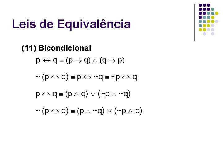 Leis de Equivalência (11) Bicondicional p q (p q) (q p) ~ (p q)