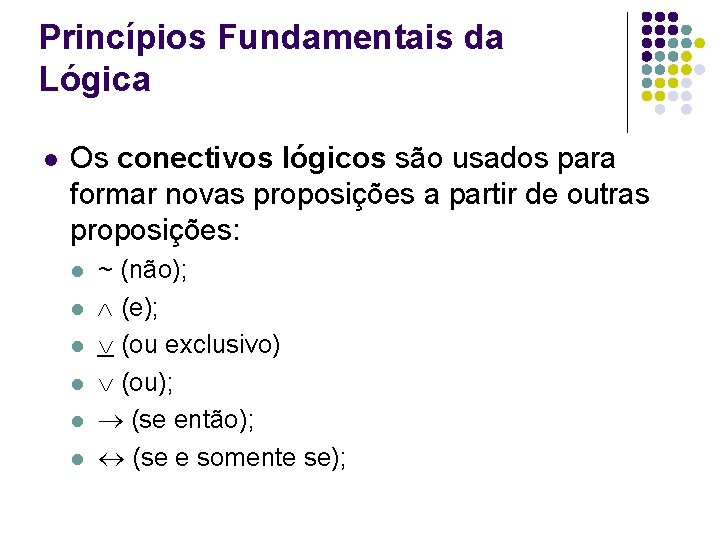 Princípios Fundamentais da Lógica l Os conectivos lógicos são usados para formar novas proposições