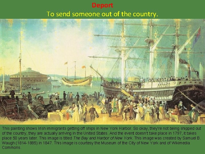 Deport To send someone out of the country. This painting shows Irish immigrants getting