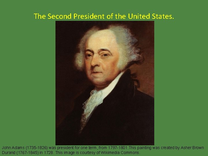 The Second President of the United States. John Adams (1735 -1826) was president for