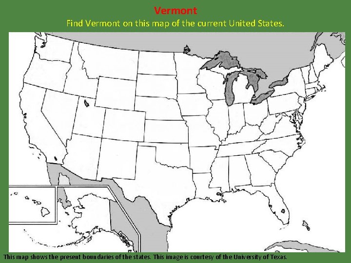 Vermont Find Vermont on this map of the current United States. This map shows