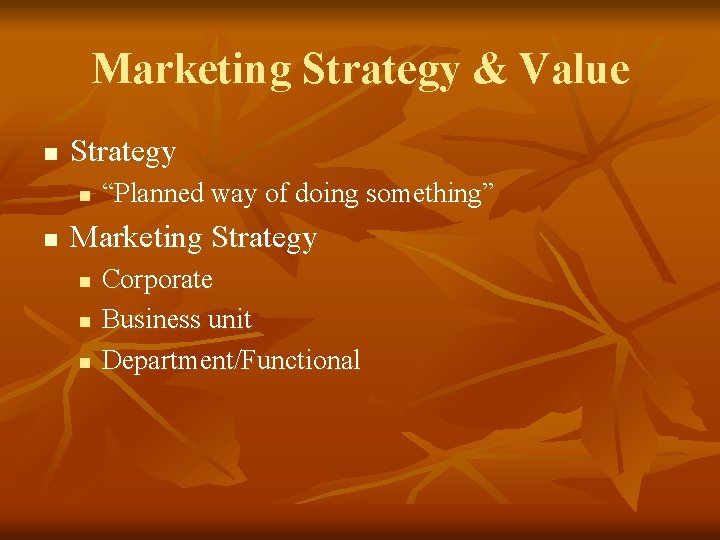 Marketing Strategy & Value n Strategy n n “Planned way of doing something” Marketing