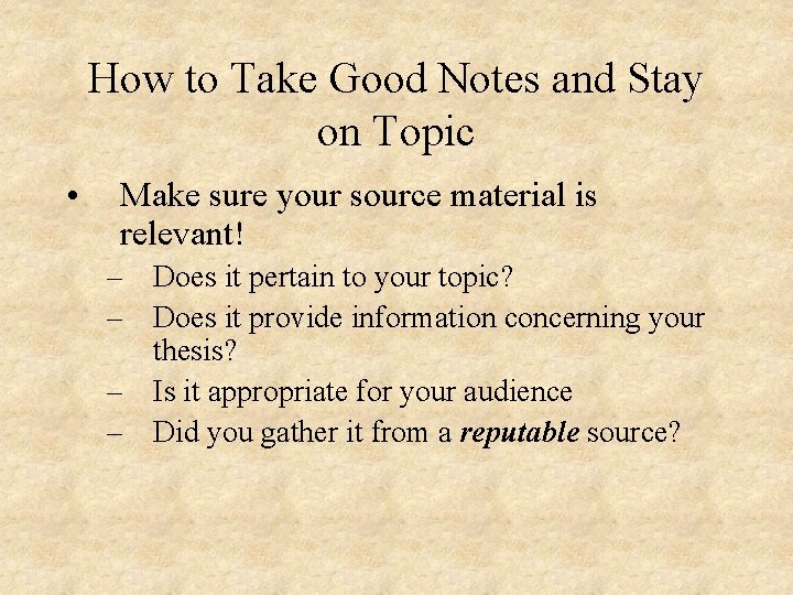 How to Take Good Notes and Stay on Topic • Make sure your source