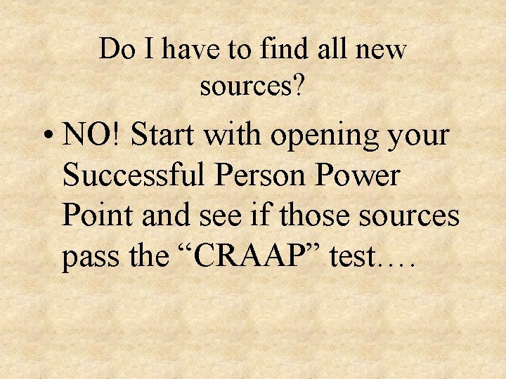 Do I have to find all new sources? • NO! Start with opening your