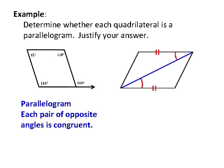 Example: Determine whether each quadrilateral is a parallelogram. Justify your answer. Parallelogram Each pair